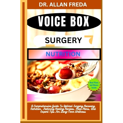 预订 Voice Box Surgery Nutrition: A Comprehensive Guide To Optimal Surgery Recovery Nutrition, Featuring Healing Recipes
