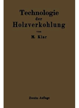 预订 Technologie Der Holzverkohlung: Unter Besonderer Berücksichtigung Der Herstellung Von Sämtlichen Halb- Und Ganzfa