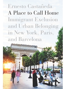 预订 A Place to Call Home: Immigrant Exclusion and Urban Belonging in New York, Paris, and Barcelona 打电话回家的地方：
