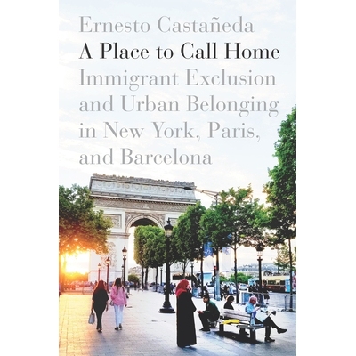 预订 A Place to Call Home: Immigrant Exclusion and Urban Belonging in New York, Paris, and Barcelona 打电话回家的地方：