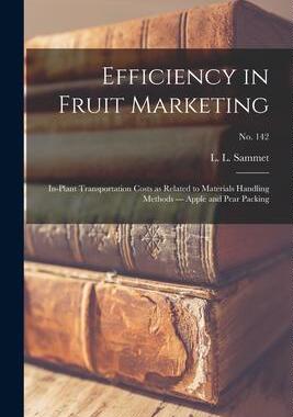 [预订]Efficiency in Fruit Marketing: In-plant Transportation Costs as Related to Materials Handling Method 9781014530028