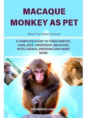 预订 Macaque Monkey as Pet: A Complete Guide to Their Habitat, Care, Diet, Ownership, Behavior, Intelligence, Breeding a