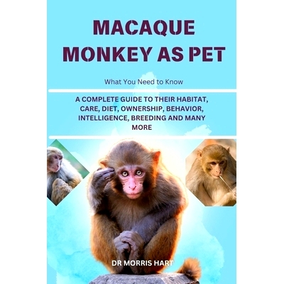 预订 Macaque Monkey as Pet: A Complete Guide to Their Habitat, Care, Diet, Ownership, Behavior, Intelligence, Breeding a