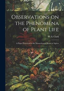 [预订]Observations on the Phenomena of Plant Life: A Paper Presented to the Massachusetts Board of Agricu 9781022041882
