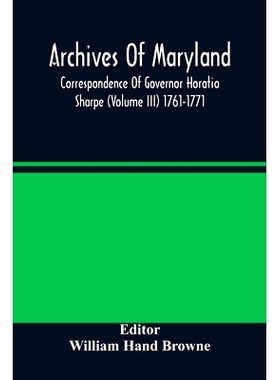 预订 Archives Of Maryland; Correspondence Of Governor Horatio Sharpe (Volume III) 1761-1771: 9789354485916