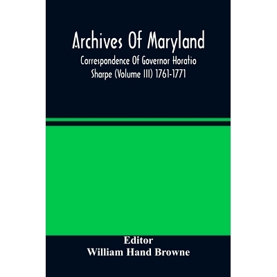 预订 Archives Of Maryland; Correspondence Of Governor Horatio Sharpe (Volume III) 1761-1771: 9789354485916