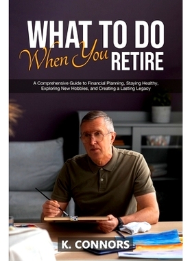 预订 What to Do When You Retire: A Comprehensive Guide to Financial Planning, Staying Healthy, Exploring New Hobbies, an