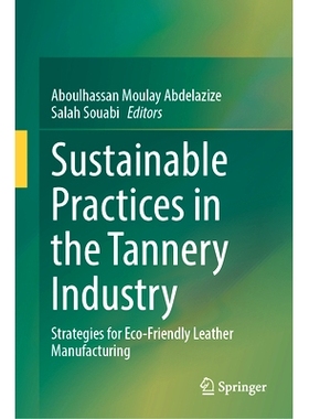 预订 Sustainable Practices in the Tannery Industry: Strategies for Eco-Friendly Leather Manufacturing 制革业可持续实践：