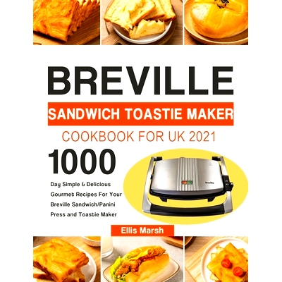 预订 Breville Sandwich Toastie Maker Cookbook for UK 2021: 1000-Day Simple & Delicious Gourmet Recipes For Your Breville