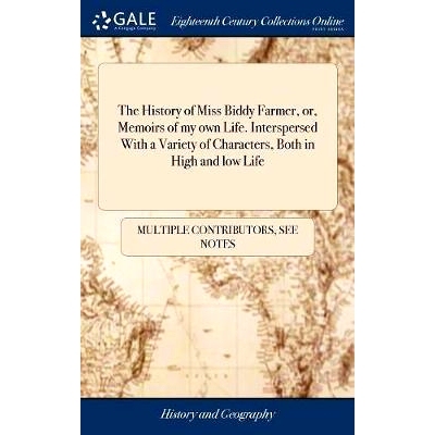 预订 The History of Miss Biddy Farmer, or, Memoirs of my own Life. Interspersed With a Variety of Characters, Both in Hi