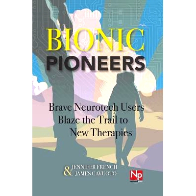 预订 Bionic Pioneers: Brave Neurotech Users Blaze the Trail to New Therapies: 9780988234222