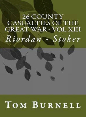 预订 26 County Casualties of the Great War Volume XIII: Riordan - Stoker: 9781547053032