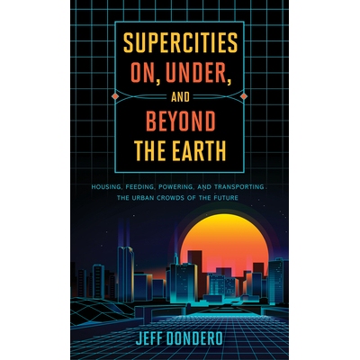 预订 Supercities On, Under, and Beyond the Earth: Housing, Feeding, Powering, and Transporting the Urban Crowds of the F