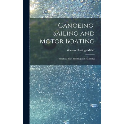 预订 Canoeing, Sailing and Motor Boating: Practical Boat Building and Handling 9781018005188