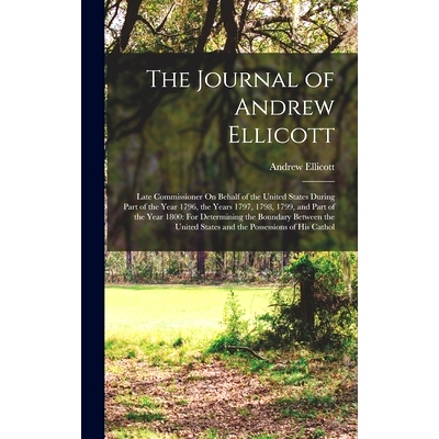 预订 The Journal of Andrew Ellicott: Late Commissioner On Behalf of the United States During Part of the Year 1796, the