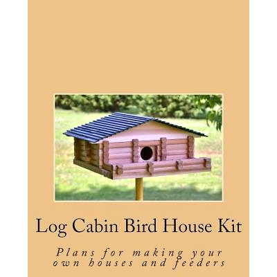 预订 Log Cabin Bird House Kit: Plans for making your own houses and feeders: 9781501060762