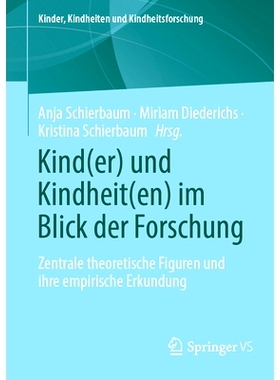 预订 Kind(er) Und Kindheit(en) Im Blick Der Forschung: Zentrale Theoretische Figuren Und Ihre Empirische Erkundung: 9783
