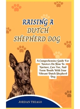预订 Dutch Shepherd Dog: A Comprehensive Guide For Novices On How To Nurture, Care For, And Form Bonds With Your Vibrant