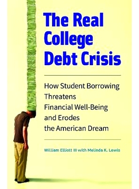 预订 The Real College Debt Crisis: How Student Borrowing Threatens Financial Well-Being and Erodes the American Dream 真