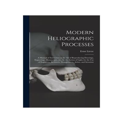 [预订]Modern Heliographic Processes: a Manual of Instruction in the Art of Reproducing Drawings, Engraving 9781013966828