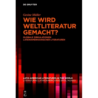 预订 Wie wird Weltliteratur gemacht?: Globale Zirkulationen lateinamerikanischer Literaturen 世界文学是如何创作的？: 978