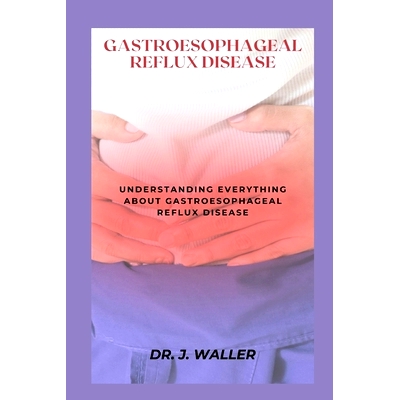 预订 Gastroesophageal Reflux Disease: Understanding Everything about Gastroesophageal Reflux Disease: 9798878735018