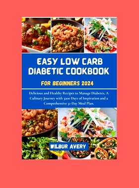 预订 Easy Low Carb Diabetic Cookbooks for Beginners 2024: Delicious and Healthy Recipes to Manage Diabetes, A Culinary J
