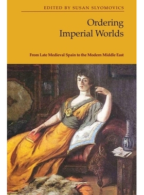 预订 Ordering Imperial Worlds: From Late Medieval Spain to the Modern Middle East 订购帝国世界：从中世纪晚期的西班牙到现