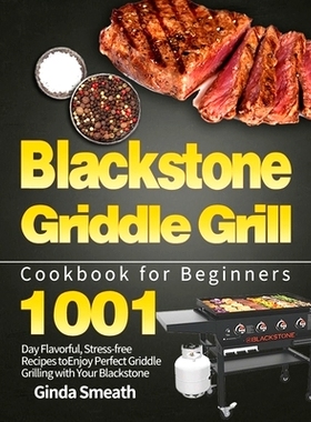 预订 Blackstone Griddle Grill Cookbook for Beginners: 1001-Day Flavorful, Stress-free Recipes to Enjoy Perfect Griddle G