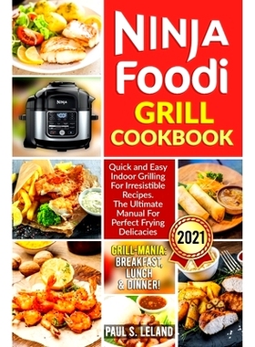 预订 Ninja Foodi Grill Cookbook: Quick and Easy Indoor Grilling For Irresistible Recipes. The Ultimate Manual For Perfec