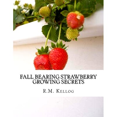 预订 Fall Bearing Strawberry Growing Secrets: R.M. Kellog’s Great Crops of Strawberries and How He Grows Them: 97819780