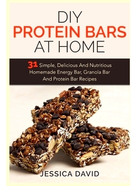 预订 DIY Protein Bars At Home: 31 Simple, Delicious And Nutritious Homemade Energy Bar, Granola Bar And Protein Bar Reci