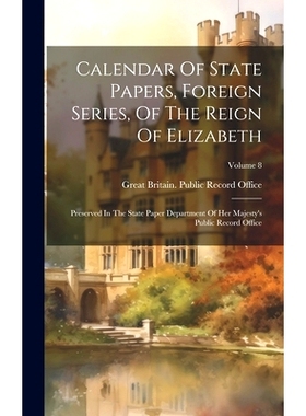 预订 Calendar Of State Papers, Foreign Series, Of The Reign Of Elizabeth: Preserved In The State Paper Department Of Her