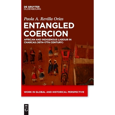 预订 Entangled Coercion: African and Indigenous Labour in Charcas (16th–17th Century) 纠缠的胁迫：Charcas（16-17世纪）