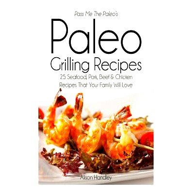 预订 Pass Me The Paleo’s Paleo Grilling Recipes: 25 Seafood, Pork, Beef and Chicken Recipes that your Family will Love!