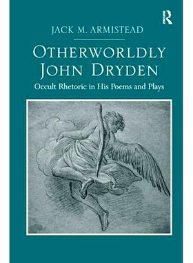 预订 Otherworldly John Dryden: Occult Rhetoric in His Poems and Plays 超凡脱俗的约翰·德莱顿：他的诗歌和戏剧中的玄妙言辞