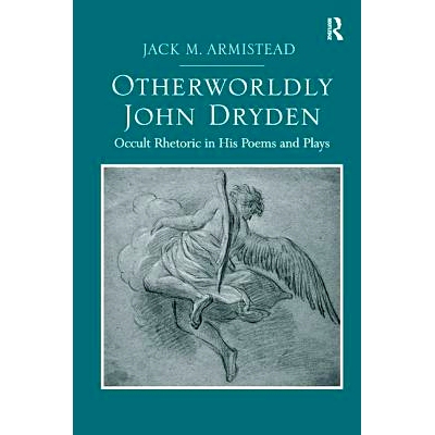 预订 Otherworldly John Dryden: Occult Rhetoric in His Poems and Plays 超凡脱俗的约翰·德莱顿：他的诗歌和戏剧中的玄妙言辞