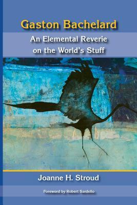 [预订]Gaston Bachelard: An Elemental Reverie of the World’s Stuff 9780911005554