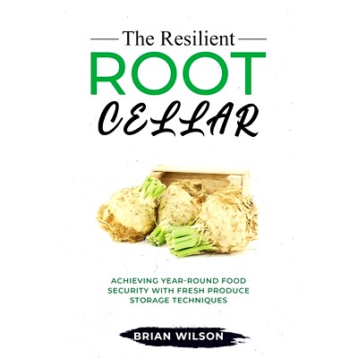 预订 The Resilient Root Cellar: Achieving Year-Round Food Security with Fresh Produce Storage Techniques