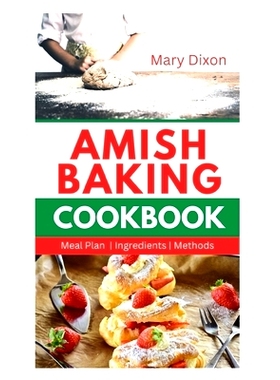 预订 Amish Baking Cookbook: Delicious Recipes for Using Natural Ingredients to Bake Cake, Bread, Casseroles, Pastries an