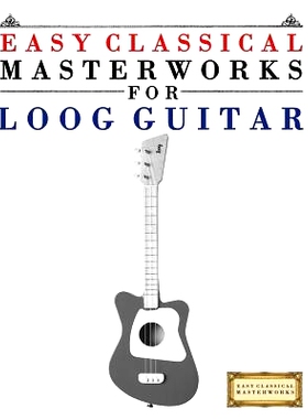 预订 Easy Classical Masterworks for Loog Guitar: Music of Bach, Beethoven, Brahms, Handel, Haydn, Mozart, Schubert, Tcha