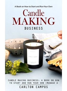 预订 Candle Making Business: A Book on How to Start and Run Your Own (Manage a Profitable Home-based Candle Making Busin