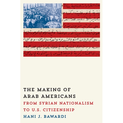 预订 The Making of Arab Americans: From Syrian Nationalism to U.S. Citizenship 打造阿拉伯裔美国人：从叙利亚民族主义到美