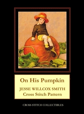 预订 On His Pumpkin: Jesse Willcox Smith Cross Stitch Pattern: 9798674811909