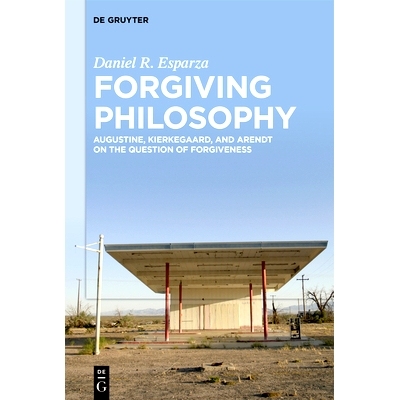 预订 Forgiving Philosophy: Augustine, Kierkegaard, and Arendt on the Question of Forgiveness 宽容的哲学： 奥古斯丁、克尔