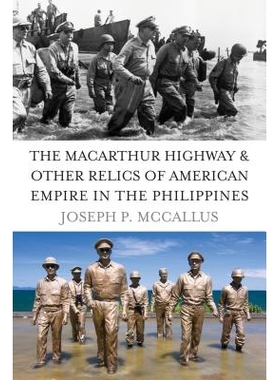 预订 The MacArthur Highway and Other Relics of American Empire in the Philippines 麦克阿瑟之路以及在菲律宾的美军纪念物:
