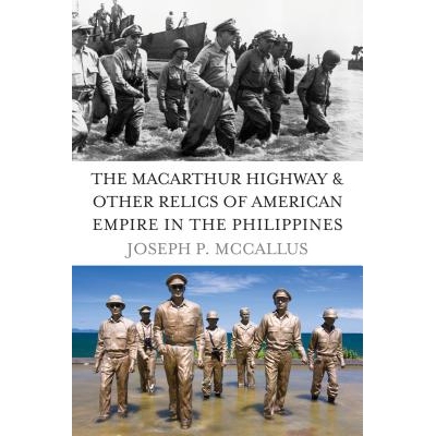 预订 The MacArthur Highway and Other Relics of American Empire in the Philippines 麦克阿瑟之路以及在菲律宾的美军纪念物: