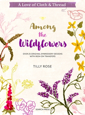 预订 A Love of Cloth & Thread: Among the Wildflowers: Over 25 Original Embroidery Designs with Iron-On Transfers: 978180