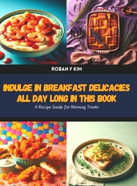 预订 Indulge in Breakfast Delicacies All Day Long in this Book: A Recipe Guide for Morning Treats: 9798328264013