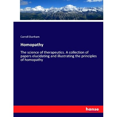 预订 Homopathy: The science of therapeutics. A collection of papers elucidating and illustrating the principles of homop
